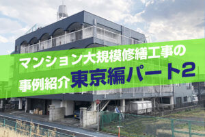 マンション大規模修繕工事の事例紹介（東京編パート2）